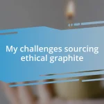 My challenges sourcing ethical graphite