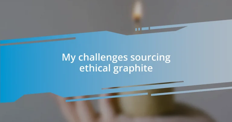 My challenges sourcing ethical graphite