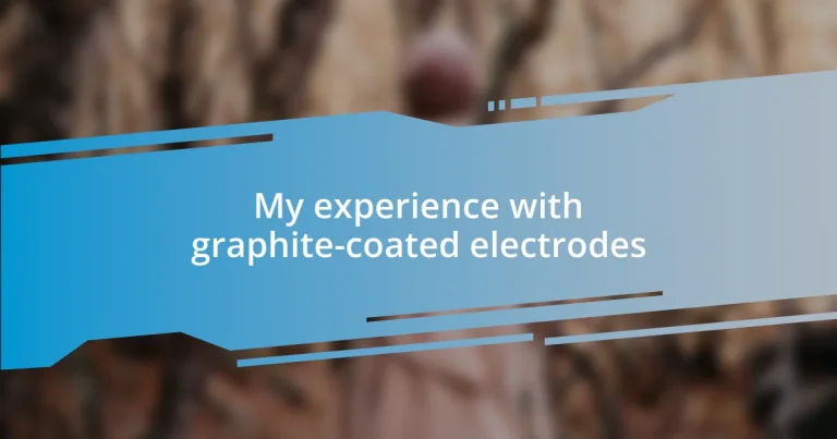 My experience with graphite-coated electrodes