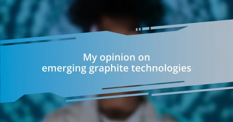 My opinion on emerging graphite technologies