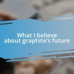 What I believe about graphite’s future