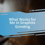 What Works for Me in Graphite Grinding