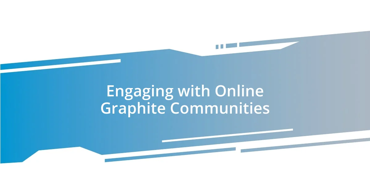 Engaging with Online Graphite Communities