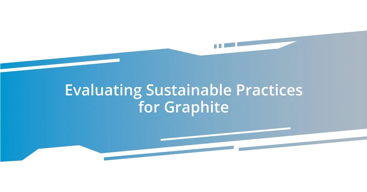 Evaluating Sustainable Practices for Graphite