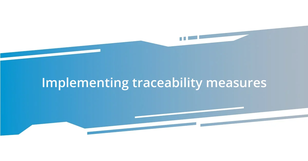 Implementing traceability measures